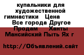 купальники для художественной гимнастики › Цена ­ 12 000 - Все города Другое » Продам   . Ханты-Мансийский,Пыть-Ях г.